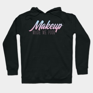 MakeUp Made Me Poor - Beauty Blogger Hoodie